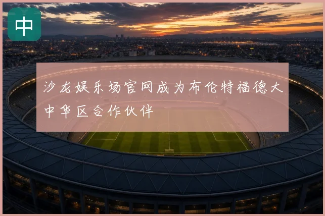 沙龙娱乐场官网成为布伦特福德大中华区合作伙伴